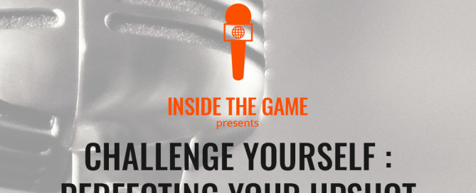 An image of Inside the Game - Challenge Yourself - Perfecting your Upshot